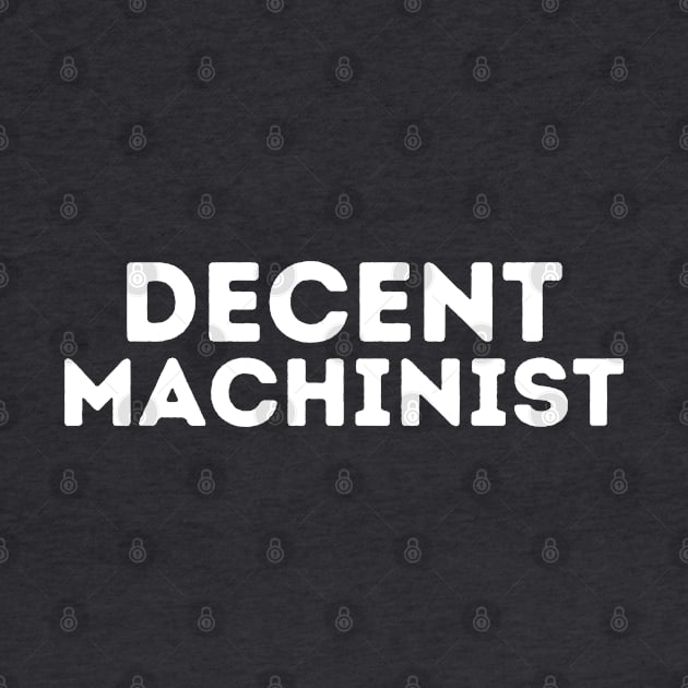 DECENT Machinist | Funny Machinist, Mediocre Occupation Joke by blueduckstuff